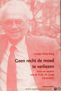 Geen recht om de moed te verliezen - leven en werken van dr. H.M. de Lange (1919-2001) — WITTE-RANG, Greetje