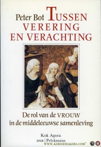 Tussen verering en verachting. De rol van de vrouw in de middeleeuwse samenleving 500-1500. — BOT, Peter
