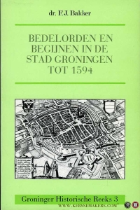 Bedelorden en begijnen in de stad Groningen tot 1594. — BAKKER, F.J.