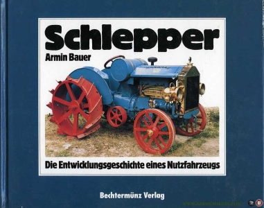 Schlepper. Die Entwicklungsgeschichte eines Nutzfahrzeugs. — BAUER, Armin