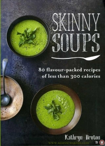 Skinny Soups. 80 flavour-packed recipes of less than 300 calories. — BRUTON, Kathryn