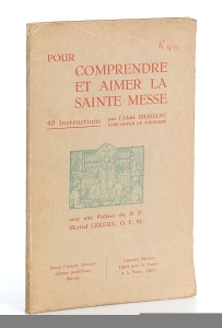 Pour comprendre et aimer la Sainte Messe. 40 Instructions. Avec une Préface du R.P. Martial Lekeux, O.F.M. — Brabant, l'Abbé.