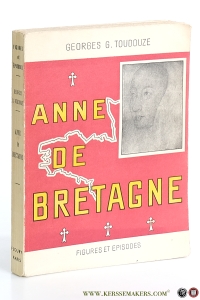Anne de Bretagne. Duchesse et reine. Nouvelle édition. — Toudouze, Georges G.