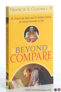 Beyond Compare. St. Francis de Sales and Sri Vedanta Desika on Loving Surrender to God. — Clooney, Francis X.