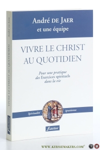 Vivre le Christ au quotidien. Pour une pratique des Exercices spirituels dans la vie. — Jaer, André de.