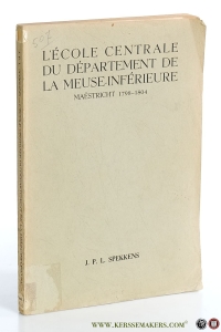 L'école centrale du département de la Meuse-inférieure Maëstricht 1798-1804. — Spekkens, Johannes Pieter Lodewijk.