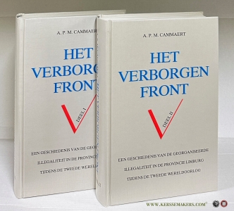 Het verborgen front. geschiedenis van de georganiseerde illegaliteit in de provincie Limburg tijdens de tweede wereldoorlog. [ 2 volumes ]. — Cammaert, A.P.M.