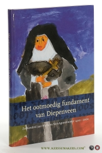 Het ootmoedig fundament van Diepenveen. Zeshonderd jaar Maria en Sint-Agnesklooster 1400-2000. — Scheepsma, Wybren / Ton Hendrikman.