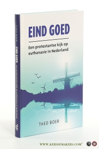 Eind goed : een protestantse kijk op euthanasie in Nederland. — Boer, Theo.