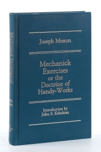 Mechanick Exercises or the Doctrine of Handy-Works. Introduction by John S. Kebabian. Reprinted from the 1703 Edition. — Moxon, Joseph