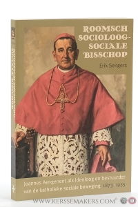 Roomsch socioloog - sociale bisschop. Joannes Aengenent als ideoloog en bestuurder van de katholieke sociale beweging 1873-1935. — Sengers, Erik.