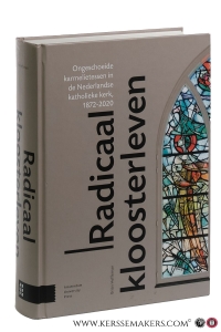 Radicaal kloosterleven. Ongeschoeide karmelietessen in de Nederlandse katholieke kerk, 1872-2020. — Hefferman, Brian.