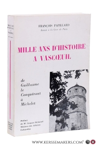 Mille ans d'histoire à Vascoeuil de Guillaume le Conquérant à Michelet... Préface de M. Jacques Duhamel. — Papillard, François.