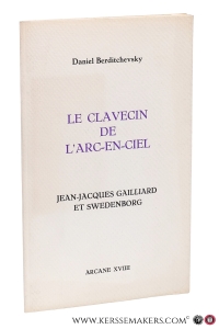 Le clavecin de l'arc-en-ciel. Jean-Jacques Gailliard et Swedemborg. [ Arcane XVIII ]. — berditchevsky, Daniel.