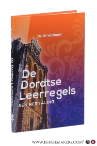 De Dordtse Leerregels. Een hertaling. — Verboom, Dr. W.