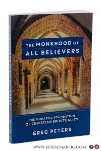 The Monkhood of all believers. The monastic foundation of Christian Spirituality. — Peters, Greg.