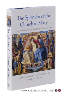 The splendor of the church in Mary : Henri de Lubac, Vatican II and marian ressourcement. Foreword by Paul McPartlan. — Nguyen, Sr. Theresa Maria Chau.