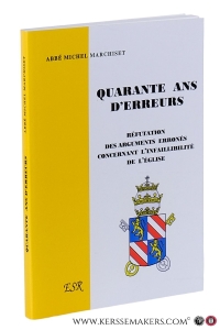 Quarante ans d'erreurs : réfutation des arguments erronés concernant l'infaillibilité de l?Église. 2e édition revue corrigée augmentée. — Marchiset, Abbé Michel.