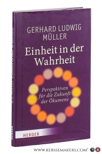 Einheit in der Wahrheit. Perspektiven für die Zukunft der Ökumene. — Müller, Gerhard Ludwig.