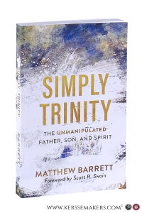 Simply Trinity. The unmanipulated father, son, and spirit. Foreword by Scott R. Swain. — Barrett, Matthew.