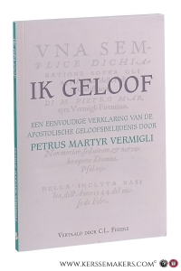 Ik geloof : een eenvoudige verklaring van de Apostolische geloofsbelijdenis door Petrus Martyr Vermigli. Vertaald door C.L. Freeke. — Martyr Vermigli, Petrus.