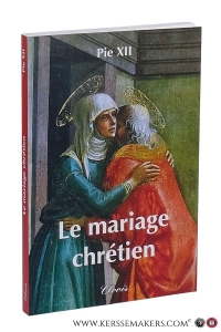 Pie XII. Le mariage Chrétien. Collection L'Anneau de la foi. — Pie XII.