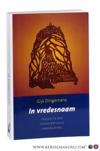 In vredesnaam. Religie in een democratische samenleving. — Dingemans, Gijs.