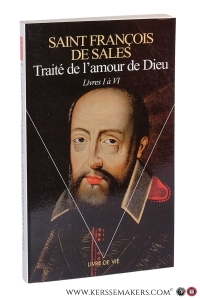 Saint François de Sales Traité de l'amour de Dieu Livres I à VI. — Sales, Saint François de / Étienne-Marie Lajeunie (ed.).