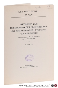 Methoden zur Bestimmung der elektrischen und geometrischen Struktur von Molekülen. Nobelvortrag gehalten am 12. Dezember 1936. - Les Prix Nobel en 1936. — Debye, P.