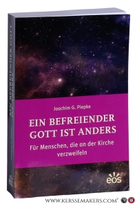 Ein befreiender Gott ist anders. Für Menschen, die an der Kirche verzweifeln. — Piepke, Joachim G.