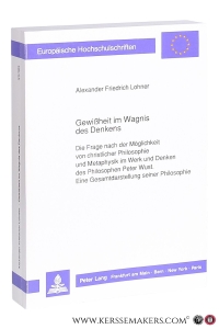 Gewißheit im Wagnis des Denkens : die Frage nach der Möglichkeit von christlicher Philosophie und Metaphysik im Werk und Denken des Philosophen Peter Wust - eine Gesamtdarstelllung seiner Philosophie. — Lohner, Alexander Friedrich.