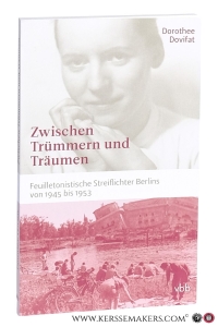 Zwischen Trümmern und Träumen : feuilletonistische Streiflichter Berlins von 1945 bis 1953. Mit einem Nachwort von Erhard Schütz. — Dovifat, Dorothee.