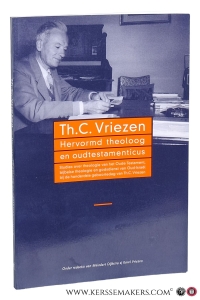 Th. C. Vriezen : hervormd theoloog en oudtestamenticus - studies over theologie van het Oude Testament, bijbelse theologie en godsdienst van Oud-Israël bij de 100e geboortedag van Th.C. Vriezen. — Dijkstra, Meindert / Karel Vriezen (eds.).