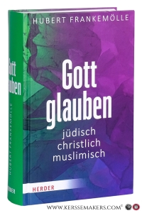 Gott glauben - jüdisch, christlich, muslimisch. — Frankenmölle, Hubert.