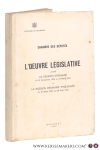 L'oeuvre législative pendant la session ordinaire du 15 Novembre 1934 au 15 Mars 1935 et la session ordinaire prolongée du 16 Mars 1935 au 20 Avril 1935. — Chambre des députés - Royaume de Roumanie.