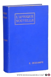 L'Afrique nouvelle. Essai sur l'état civilisateur dans les pays neufs et sur la Fondation, l'Organisation et le Gouvernement de l'Etat Indépendant du Congo. — Descamps, E.