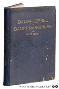Dampfkessel und Dampfmaschinen. Ein Lehrbuch zum Selbststudium und zum Gebrauch an technischen Lehransalten. Neunte, verbesserte Auflage. Mit 378 in den Text gedruckten Abbildungen und 3 Tafeln. — Seufert, Franz.