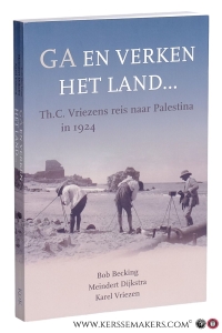 Ga en verken het land... Th. C. Vriezens reis naar Palestina in 1924. — Becking, Bob / Meindert Dijkstra / Karel Vriezen.