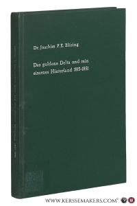 Das goldene Delta und sein eisernes Hinterland 1815-1851. Von niederländisch-preußischen zu deutsch-niederländischen Wirtschaftsbeziehungen. — Bläsing, Joachim F.E.