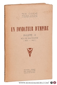 Un fondateur d'empire. Philippe II. Roi de Macédoine (383]2 - 336]5 avant J.-C.). — Cloché, Paul.
