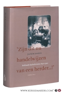 'Zijn dit nu handelwijzen van een herder...!' Hollands katholicisme 1840-1920. — Leenders, Jos M. M.