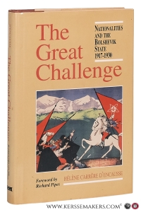 The Great Challenge : Nationalities and the Bolshevik State 1917-1930. Translated by Nancy Festinger. Foreword by Richard Pipes. — Encausse, Hélène Carrère d'.