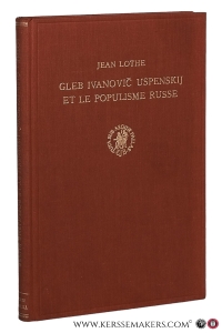 Gleb Ivanovic Uspenskij et le Populisme Russe. Contribution a l'histoire de la pensée et de la littérature populistes en Russie (1870-1890). — Lothe, Jean.