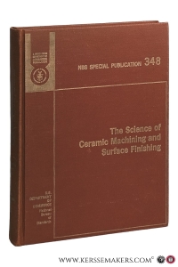 The Science of Ceramic Machining and Surface Finishing. Proceedings of a Symposium Sponsored by the American Ceramic Society, the Office of Naval Research, and the National Bureau of Standards, November 2-4, 1970, held at NBS, Gaithersburg, Maryland. — Schneider, S. J. / R. W. Rice (eds.).