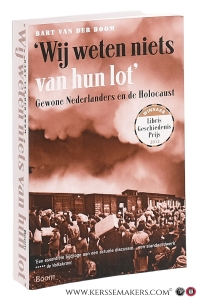 'Wij weten niets van hun lot' Gewone Nederlanders en de Holocaust. [ Vierde druk ]. — Boom, Bart van der.
