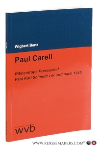 Paul Carell. Ribbentrops Pressechef Paul Karl Schmidt vor und nach 1945. — Benz, Wigbert.