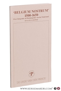 Belgium Nostrum' 1500 - 1650. Over Integratie en Desintegratie van het Nederland. — Schepper, Hugo de.