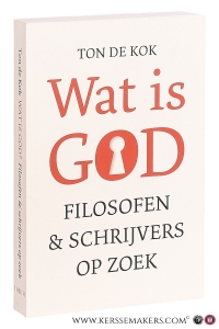 Wat is God? Filosofen & schrijvers op zoek. — Kok, Ton de.