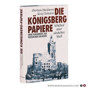 Die Königsberg-Papiere: Schicksal einer deutschen Stadt - Neue Dokumente aus russischen Archiven. — Beckherrn, Eberhard, en Dubatow, Alexej.