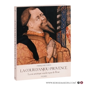 La cour d'Anjou-Provence: La vie artistique sous le règne de René. — Robin, Françoise.